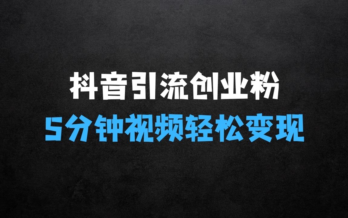 ﻿最新抖音引流创业粉玩法前置：5分钟一个视频，轻松变现附带详细变现思路【揭秘】 - 商业财富课程