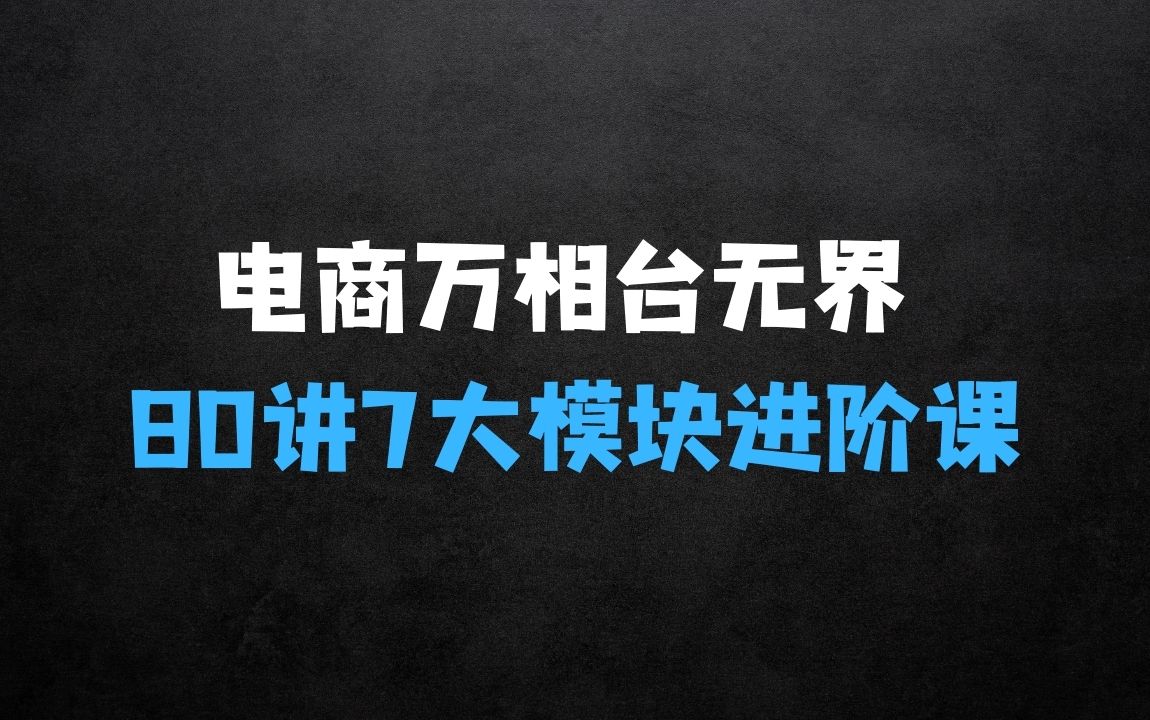 ﻿电商万相台进阶课【80讲】，7大模块！线上课【天花板】来了 - 商业财富课程