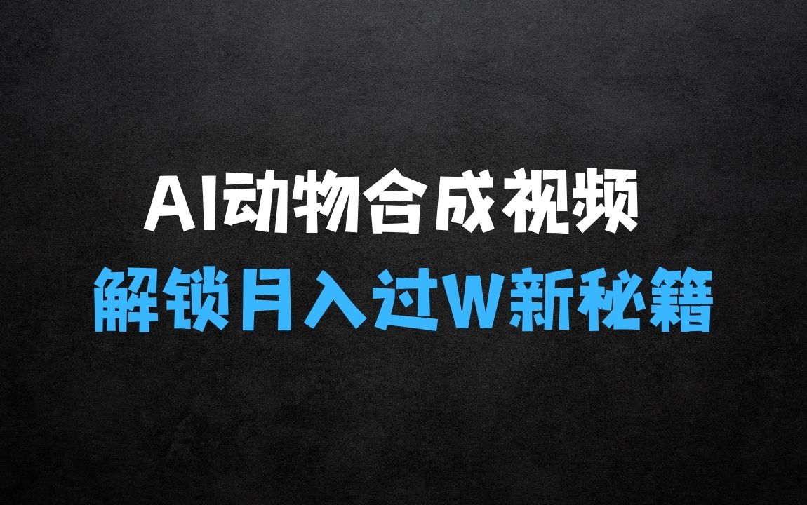 ﻿创意爆棚，用AI打造动物合成视频，解锁月入过W新秘籍【揭秘】 - 商业财富课程