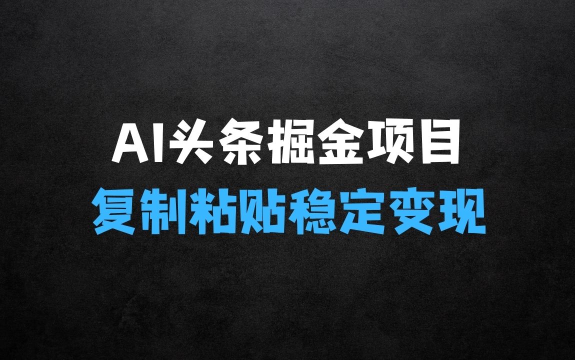 ﻿AI头条掘金项目揭秘：复制粘贴稳定变现，AI一键写文，空闲时间轻松变现 - 商业财富课程
