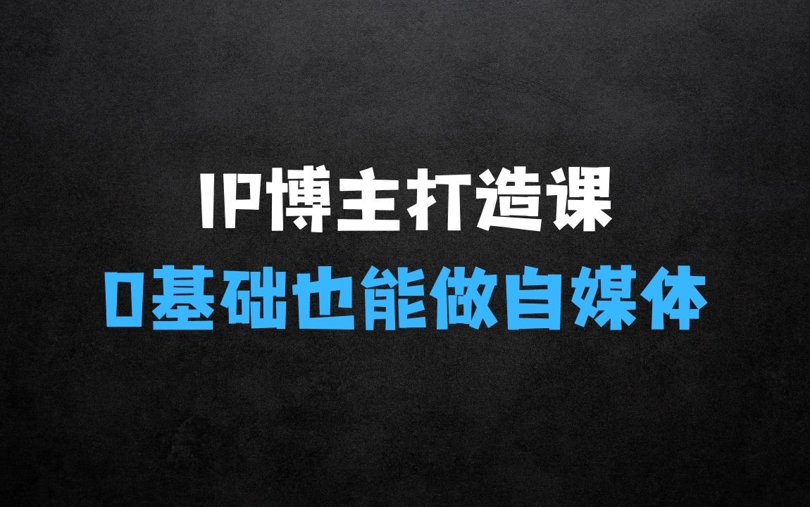 ﻿IP博主打造特训课，0基础也能做自媒体 - 商业财富课程