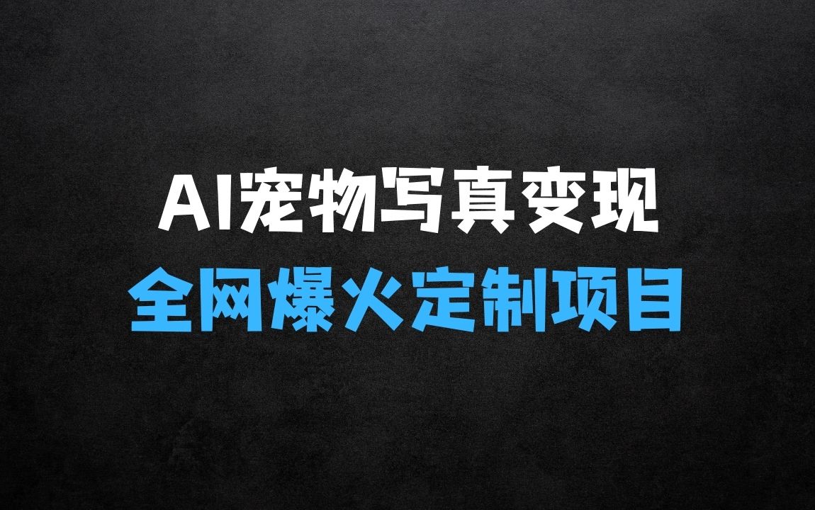 ﻿AI宠物写真变现商业课：全网爆火的AI宠物肖像定制项目，月入几个 - 商业财富课程