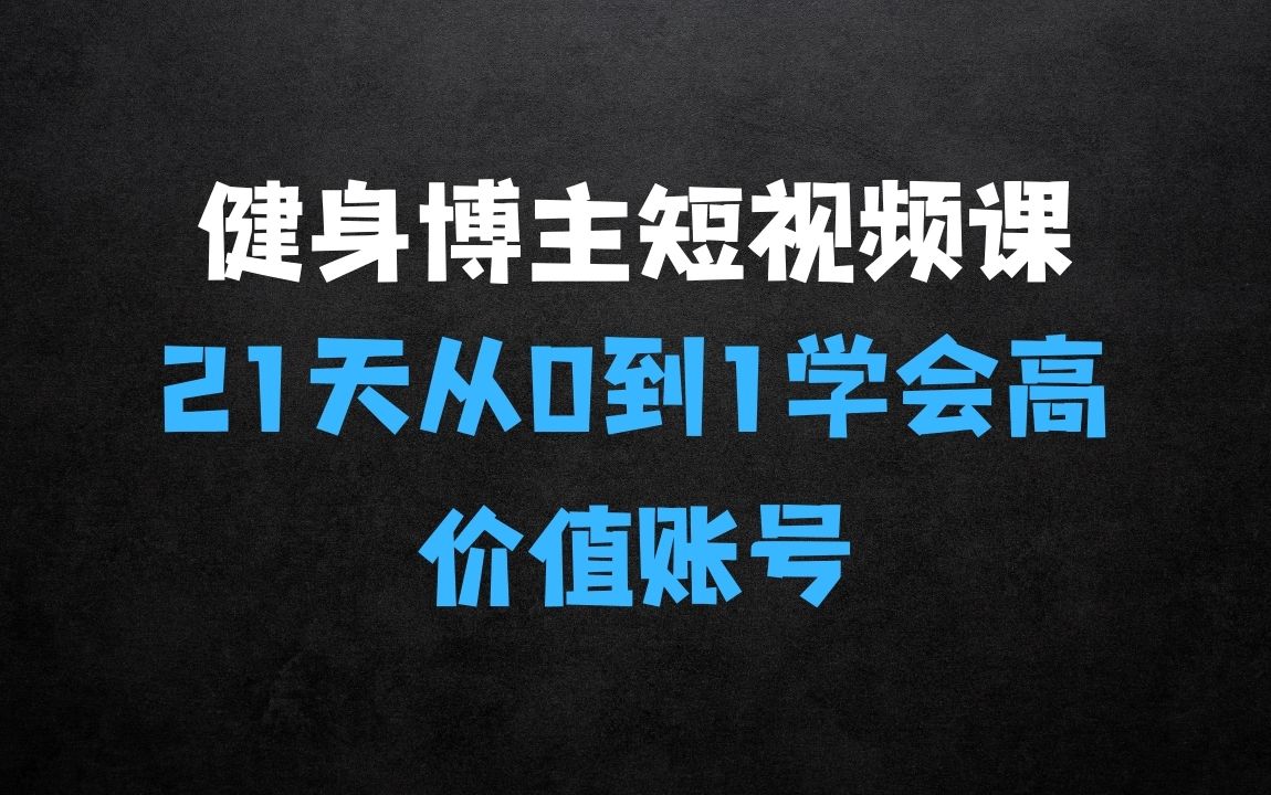 ﻿健身博主短视频实操课——21天从0到1学会做一个高价值账号 - 商业财富课程