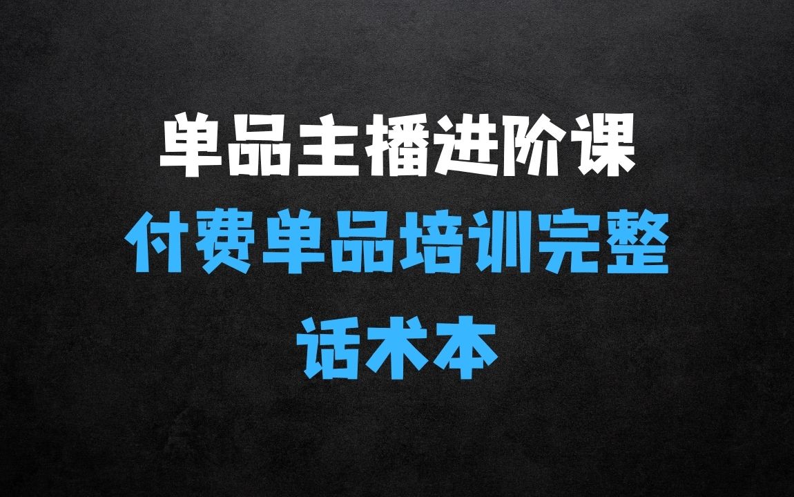 ﻿单品主播进阶课：付费单品培训实操，46节完整+话术本 - 商业财富课程