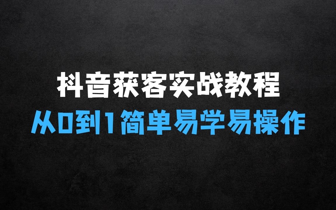﻿抖音获客从0到1实战教程：让你的营销更落地、更简单 - 商业财富课程