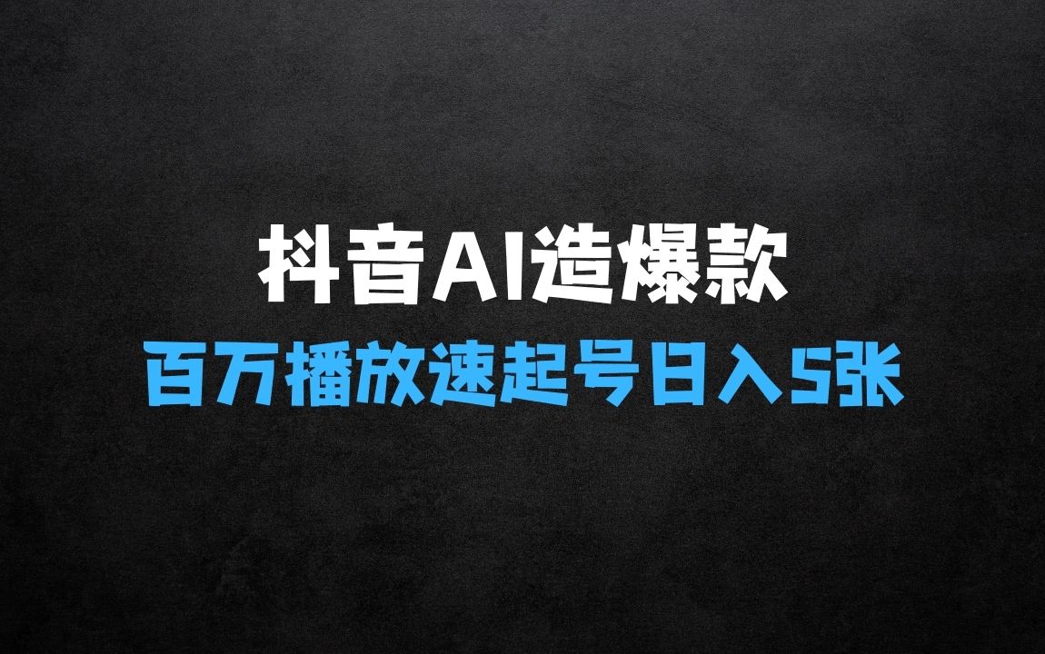 ﻿抖音AI造爆款，你也能做到！百万播放速起号，日入5张轻松搞【揭秘】 - 商业财富课程