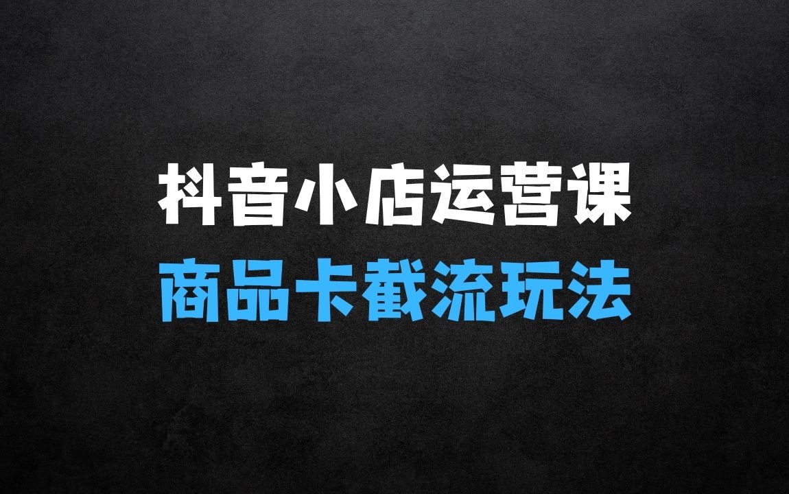 ﻿抖音小店运营实操课：抖店商品卡截流玩法，猜你喜欢流量打爆，搜索冷启动玩法，精细化运营细节实战 - 商业财富课程