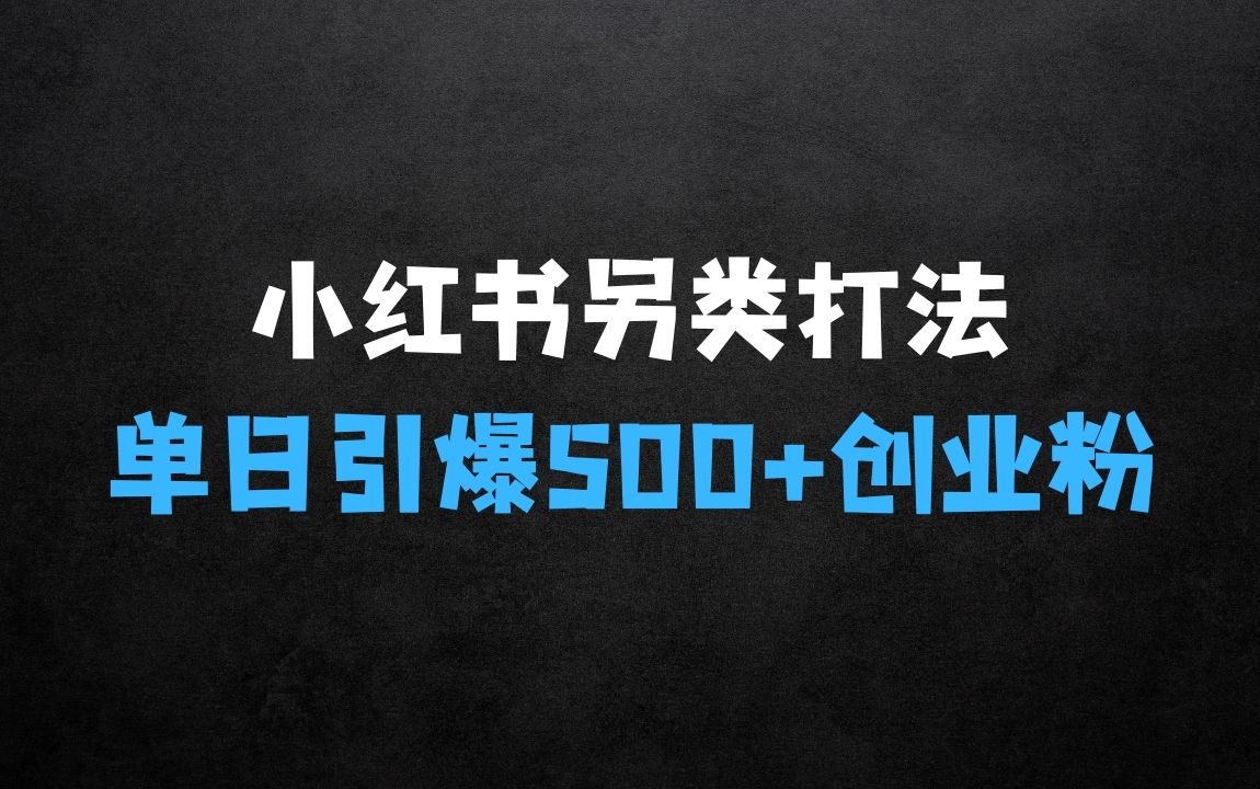 ﻿怎么做生意赚钱：小红书“另类”打法，开局一张图，单日引爆500+精准创业粉【揭秘】 - 商业财富课程