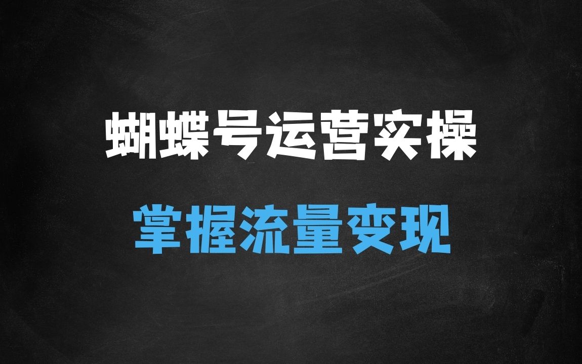 ﻿引爆蝴蝶号实操运营，助力你深度掌握蝴蝶号运营，实现高效实操，开启流量变现之路 - 商业财富课程