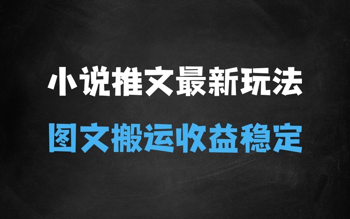 ﻿小说推文最新玩法分享，图文搬运连怼玩法，每天稳定多张收益 - 商业财富课程