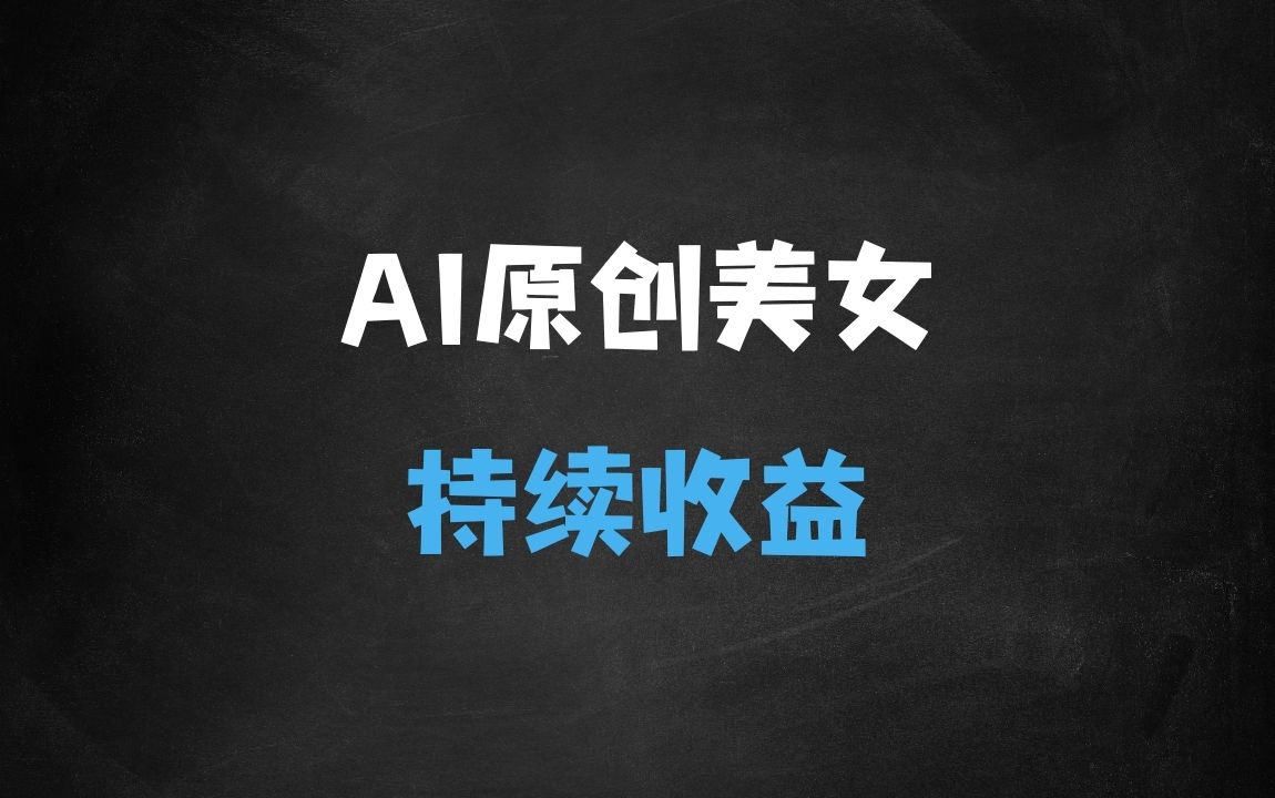 ﻿AI原创美女项目，原创AI男粉训练营，稳定变现，持续收益 - 商业财富课程