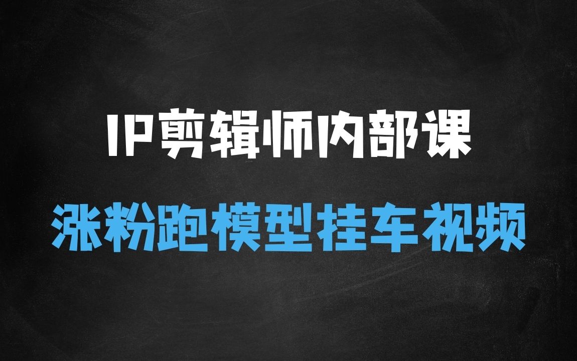 ﻿IP剪辑师内部课，涨粉跑模型+挂车视频 - 商业财富课程