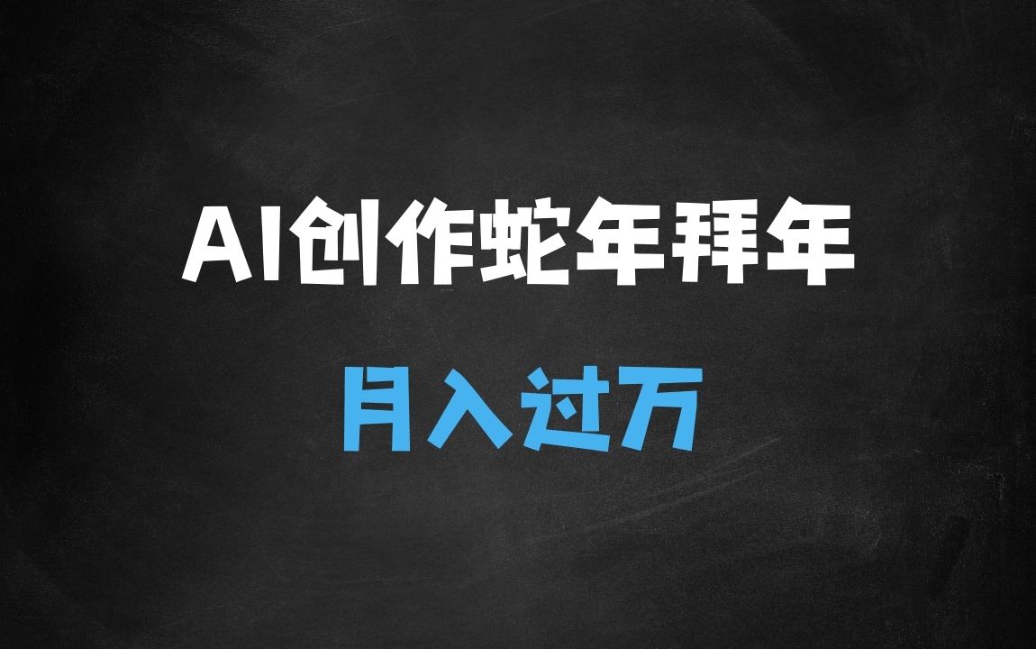 ﻿AI创作蛇年各路神仙大拜年，月入过万，有手就行，多平台通用！ - 商业财富课程
