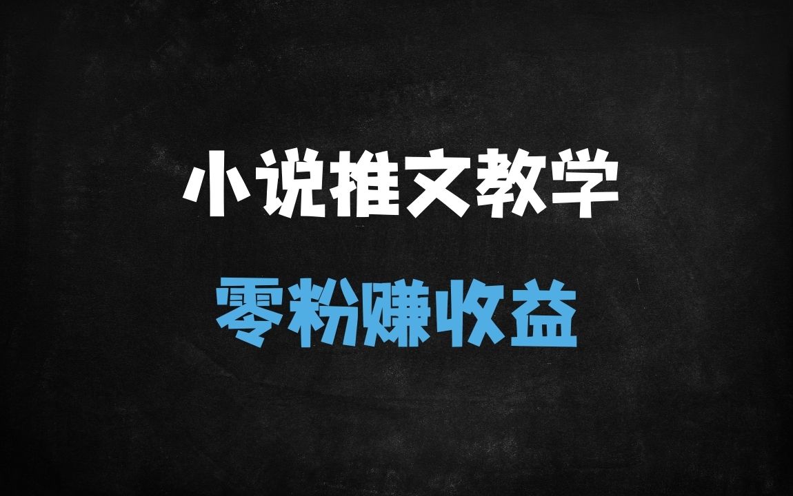 ﻿小说推文赚钱全攻略：0粉丝也能月入过万的12种实操玩法（附详细教程） - 商业财富课程
