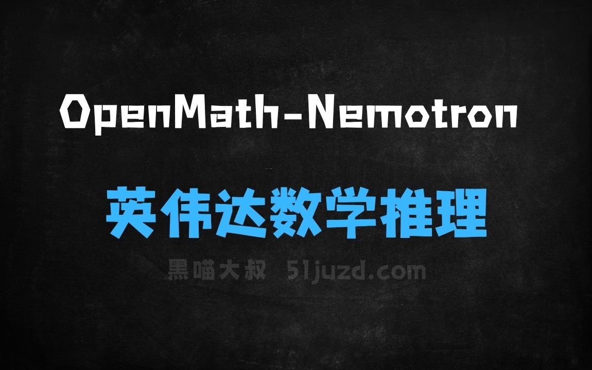﻿OpenMathNemotron–英伟达开源的数学推理系列模型 - AI办公工具