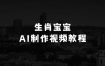 最新玩法，生肖宝宝AI制作视频教程，一条视频播放量可达千万，日入5张【揭秘】