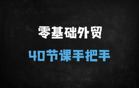 ﻿零基础逆袭外贸高手！40节实战课教你从开发到成单避开90%的坑