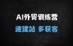 ﻿2025最新AI闪电外贸实战课：快速选品+独立站搭建+10分钟获200客户（附完整课程表）
