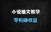 ﻿小说推文赚钱全攻略：0粉丝也能月入过万的12种实操玩法（附详细教程）