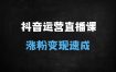 ﻿2025抖音运营实战课：30天从0到精通，解锁流量密码+直播带货变现（附完整课程大纲）