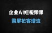 ﻿2025企业AI短视频矩阵霸屏获客实战课：6步突围+3大策略引爆精准流量
