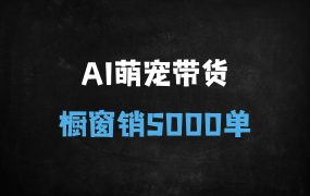 ﻿AI萌宠视频带货5000单：3步保姆级教程，轻松吸粉变现（附免费工具清单）
