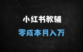 ﻿小红书教辅资料变现秘籍：零成本月入1W+，新手3天快速上手（附全流程拆解）