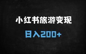 ﻿小红书旅游攻略冷门赛道：零成本截流+私域高转化，日入200+实操教程