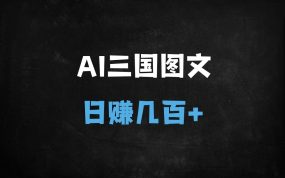 ﻿三国AI图文爆款秘籍：5分钟一条作品，日涨粉过万，4大变现渠道揭秘