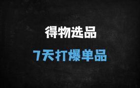﻿得物电商爆款打造全攻略：选品逻辑、定价优化、7天打爆单品SOP实操教学