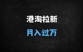 ﻿香港用户专属！淘宝拉新零门槛日赚500+，新手3天快速上手月入过万攻略