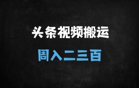 ﻿2025今日头条视频搬运赚钱攻略：周入300+的实操技巧与避坑指南