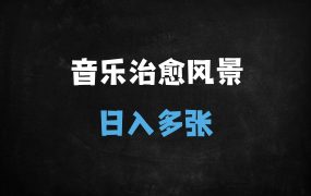 ﻿原创音乐+治愈风景账号打造秘籍：日变现1000+，新手3天起号实战攻略