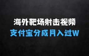 ﻿利用海外靶场射击视频，挣支付宝分成收益，轻松月入过W【揭秘】
