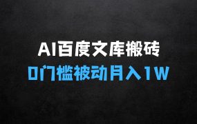 ﻿AI百度文库搬砖项目，0门槛无脑操作，被动月入1W