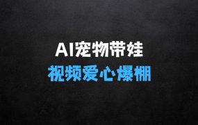 ﻿AI宠物带娃，这款视频让人爱心爆棚