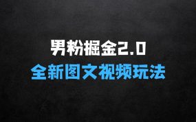 ﻿男粉流量掘金2.0全新图文视频玩法，百分百过原创，多种变现思路【揭秘】
