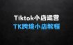﻿TikTok东南亚小店运营让学员能快速掌握实用的运营技巧之TK跨境小店教程