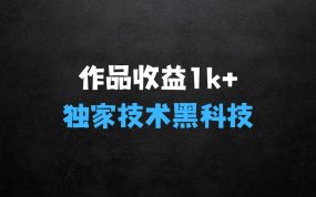 ﻿一条作品收益1k+：独家技术和黑科技首次公开，11纯搬，爆流爆粉嘎嘎猛，有手就能干【揭秘】