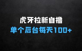 ﻿虎牙拉新自撸玩法，单个后台每天100+，可批量操作