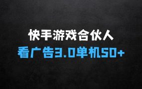 快手游戏合伙人看广告3.0,一条广告3毛到五毛,单机50+【揭秘】之详解