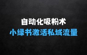 ﻿最新自动化“吸粉术”在小绿书激活私域流量，每日轻松吸引300+高质精准粉