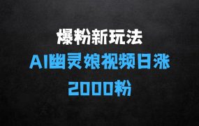 ﻿爆粉新玩法，AI幽灵娘视频创作：3分钟一条AI幽灵娘视频，日涨2000粉丝，多种变现方式