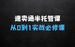﻿2025速卖通半托管从0到1实战必修课，掌握通投广告打法、熟悉速卖通半托管的政策细节