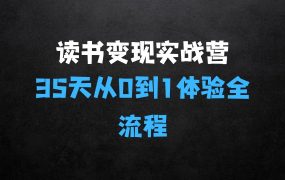 35天读书变现实战营:从0到1带你体验读书拆解书变现全流程,边读书边赚钱