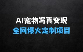 AI宠物写真变现商业课:全网爆火的AI宠物肖像定制项目,月入几个