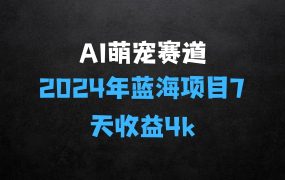﻿2025年蓝海项目：AI萌宠赛道，7天收益4k，详细玩法拆解