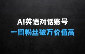 ﻿一周粉丝破万：AI英语对话账号，价值超乎你想象【揭秘】