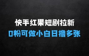 ﻿快手红果短剧拉新项目，0粉可做，小白简单操作，日撸多张