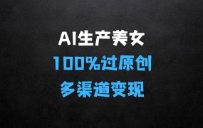 ﻿AI生产各类型美女，100%过原创，快速爆万粉，新手可做：多渠道变现，新手可做